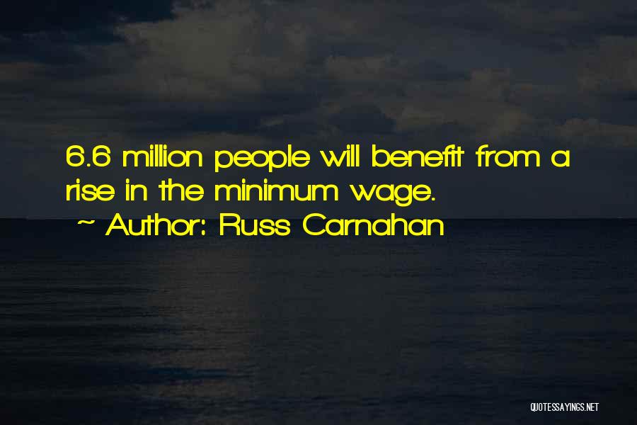 Russ Carnahan Quotes: 6.6 Million People Will Benefit From A Rise In The Minimum Wage.