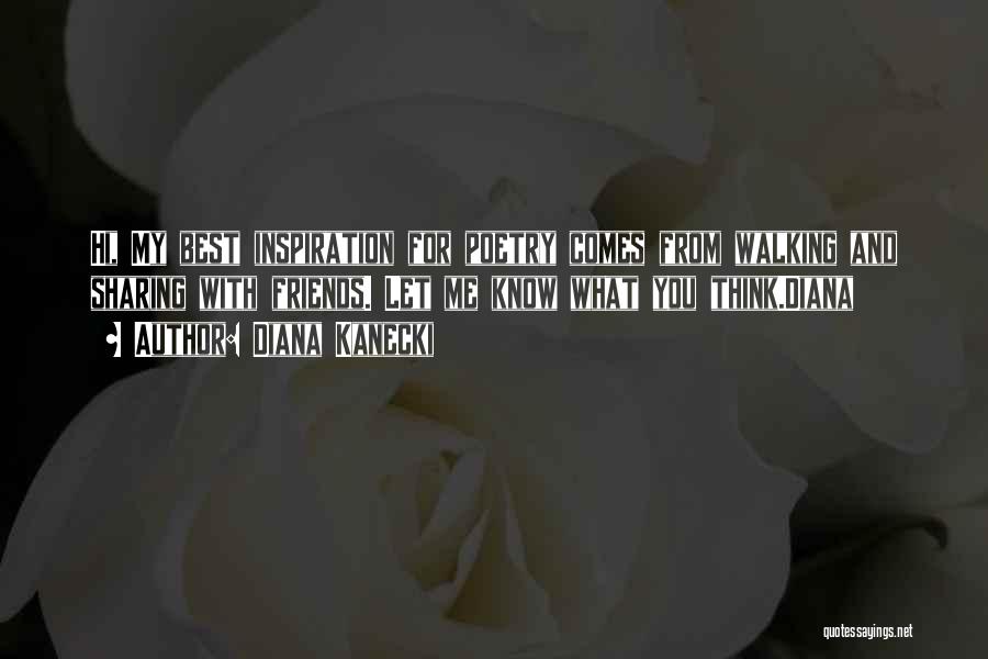 Diana Kanecki Quotes: Hi, My Best Inspiration For Poetry Comes From Walking And Sharing With Friends. Let Me Know What You Think.diana