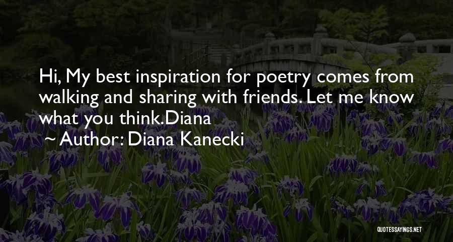 Diana Kanecki Quotes: Hi, My Best Inspiration For Poetry Comes From Walking And Sharing With Friends. Let Me Know What You Think.diana