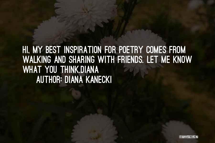 Diana Kanecki Quotes: Hi, My Best Inspiration For Poetry Comes From Walking And Sharing With Friends. Let Me Know What You Think.diana