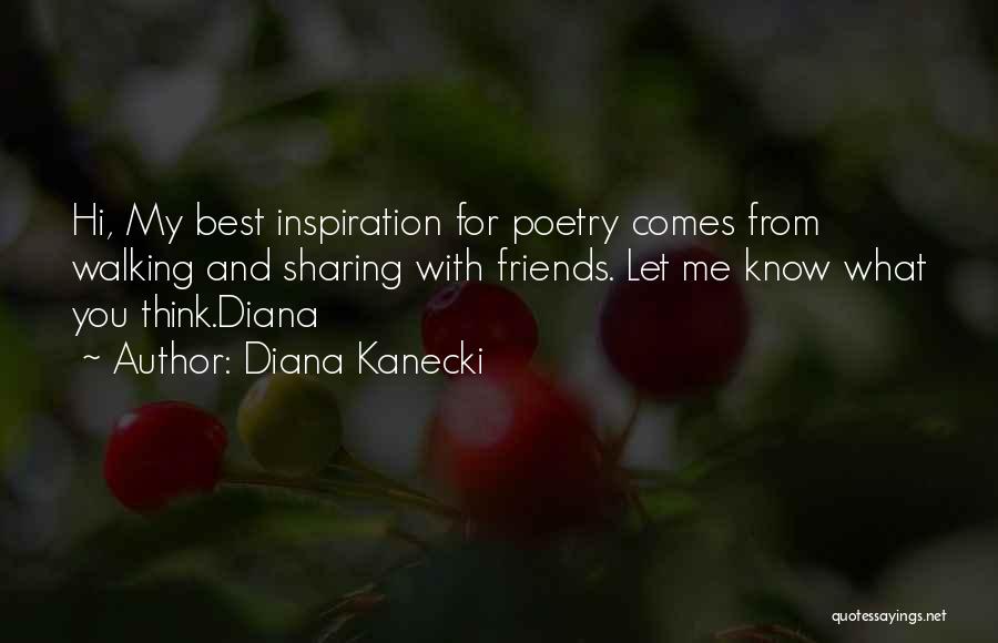 Diana Kanecki Quotes: Hi, My Best Inspiration For Poetry Comes From Walking And Sharing With Friends. Let Me Know What You Think.diana