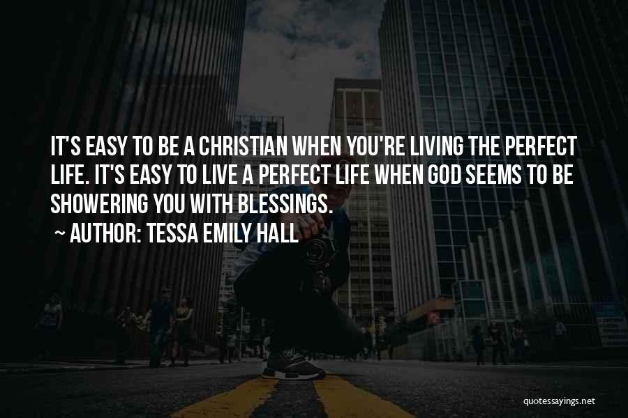 Tessa Emily Hall Quotes: It's Easy To Be A Christian When You're Living The Perfect Life. It's Easy To Live A Perfect Life When