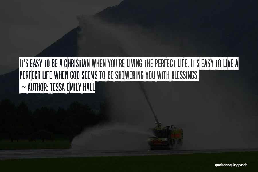 Tessa Emily Hall Quotes: It's Easy To Be A Christian When You're Living The Perfect Life. It's Easy To Live A Perfect Life When