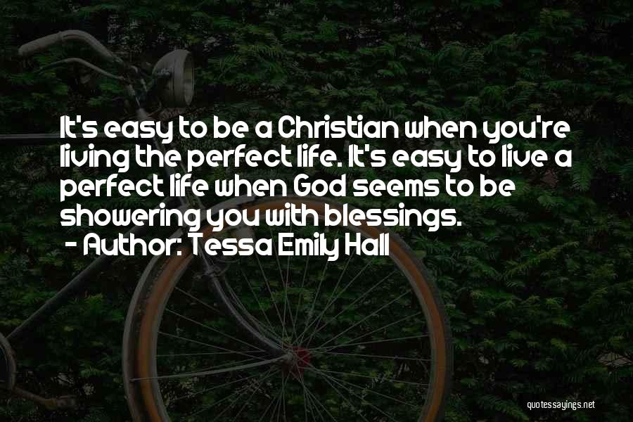 Tessa Emily Hall Quotes: It's Easy To Be A Christian When You're Living The Perfect Life. It's Easy To Live A Perfect Life When