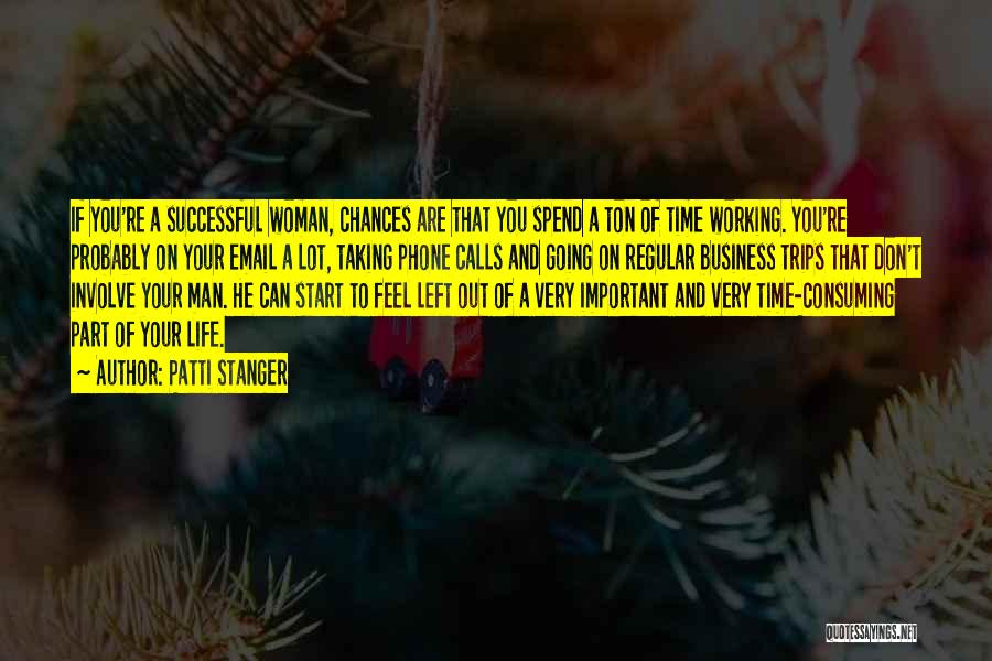 Patti Stanger Quotes: If You're A Successful Woman, Chances Are That You Spend A Ton Of Time Working. You're Probably On Your Email