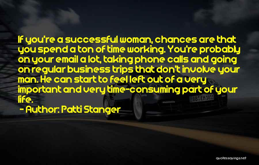 Patti Stanger Quotes: If You're A Successful Woman, Chances Are That You Spend A Ton Of Time Working. You're Probably On Your Email