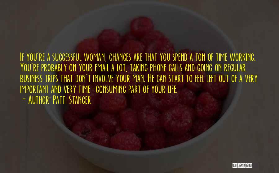 Patti Stanger Quotes: If You're A Successful Woman, Chances Are That You Spend A Ton Of Time Working. You're Probably On Your Email