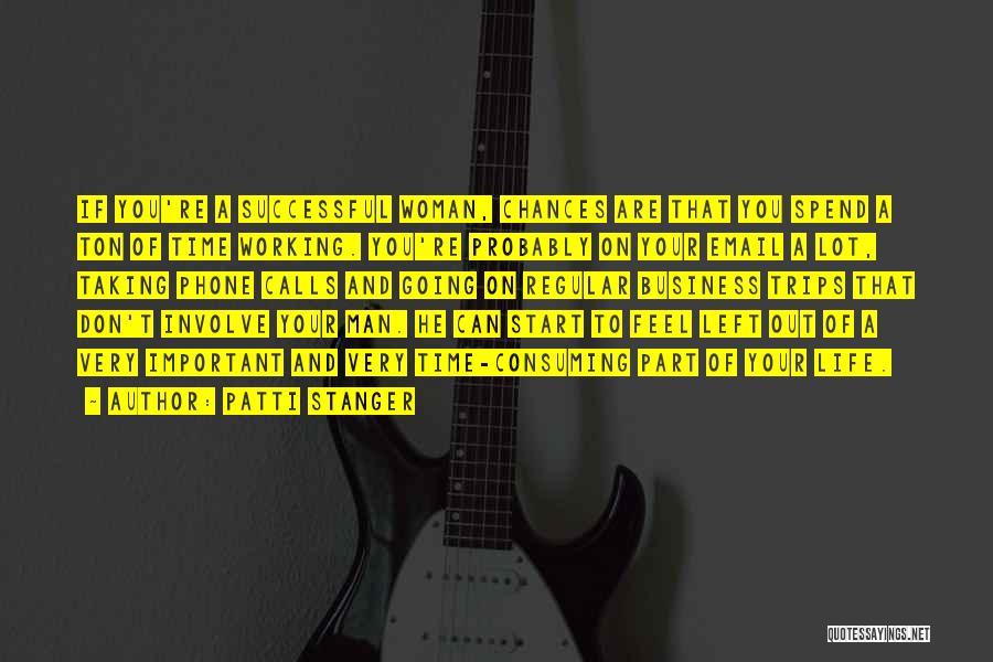 Patti Stanger Quotes: If You're A Successful Woman, Chances Are That You Spend A Ton Of Time Working. You're Probably On Your Email