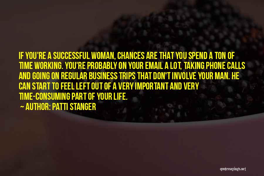 Patti Stanger Quotes: If You're A Successful Woman, Chances Are That You Spend A Ton Of Time Working. You're Probably On Your Email