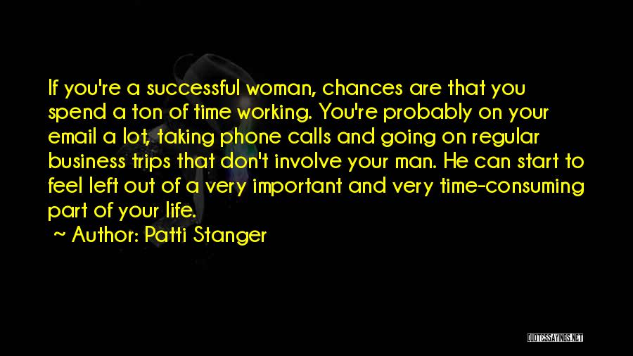Patti Stanger Quotes: If You're A Successful Woman, Chances Are That You Spend A Ton Of Time Working. You're Probably On Your Email