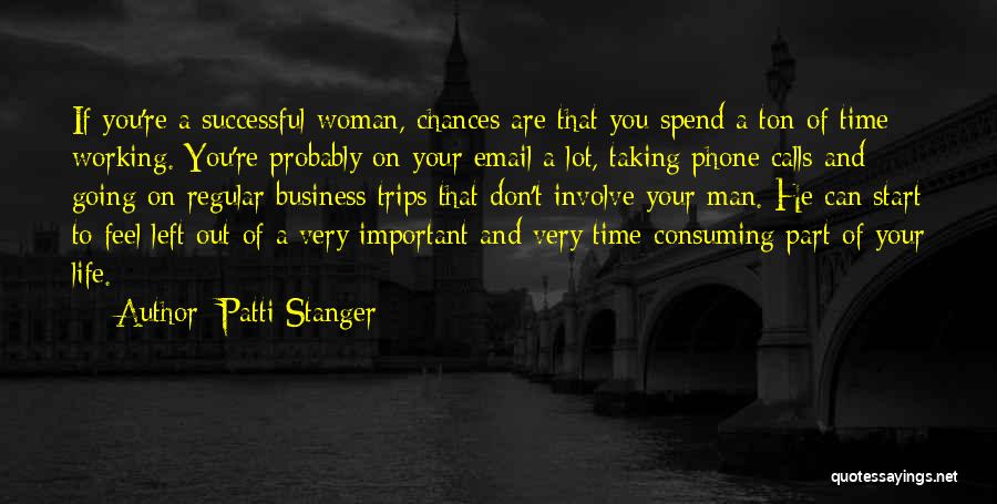 Patti Stanger Quotes: If You're A Successful Woman, Chances Are That You Spend A Ton Of Time Working. You're Probably On Your Email