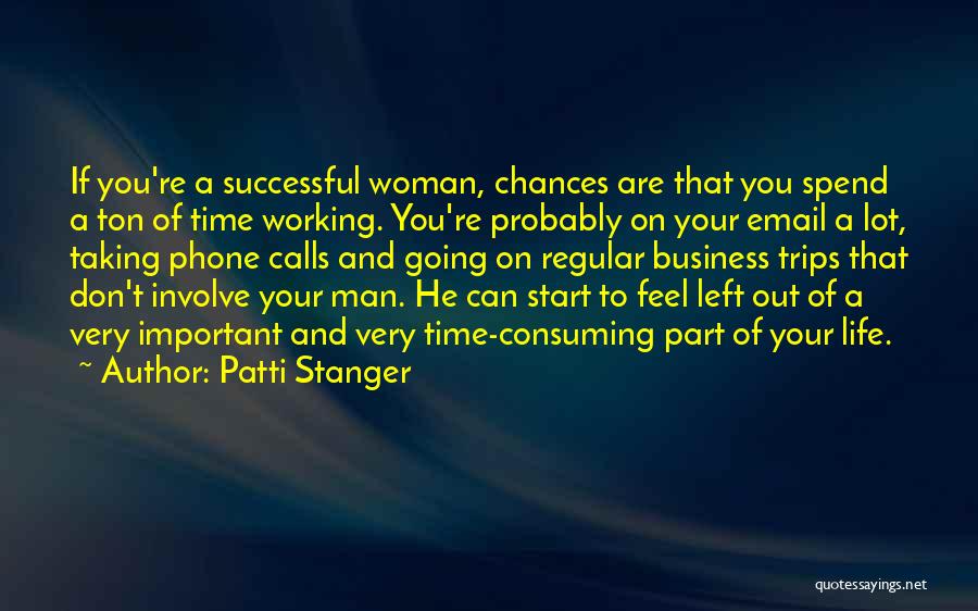 Patti Stanger Quotes: If You're A Successful Woman, Chances Are That You Spend A Ton Of Time Working. You're Probably On Your Email