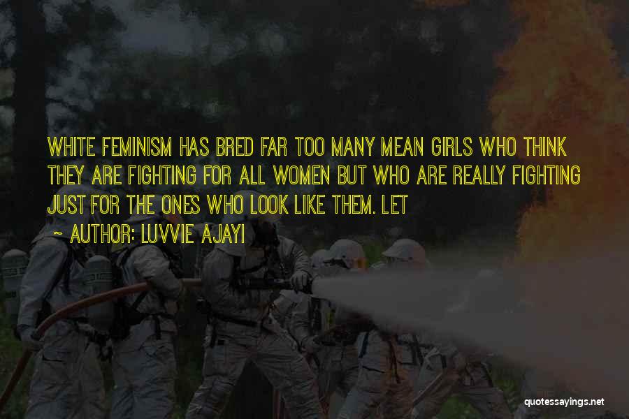 Luvvie Ajayi Quotes: White Feminism Has Bred Far Too Many Mean Girls Who Think They Are Fighting For All Women But Who Are