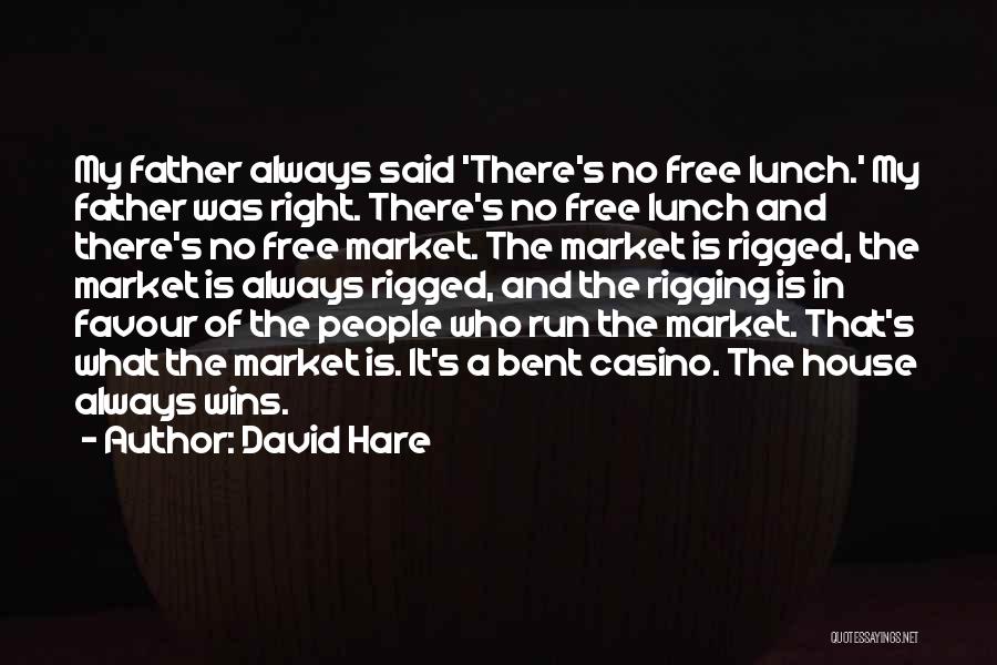 David Hare Quotes: My Father Always Said 'there's No Free Lunch.' My Father Was Right. There's No Free Lunch And There's No Free