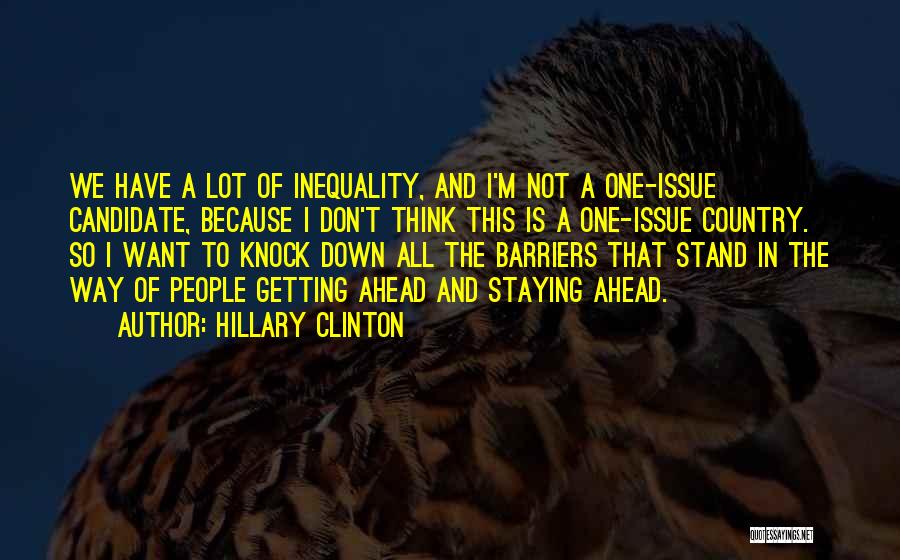 Hillary Clinton Quotes: We Have A Lot Of Inequality, And I'm Not A One-issue Candidate, Because I Don't Think This Is A One-issue