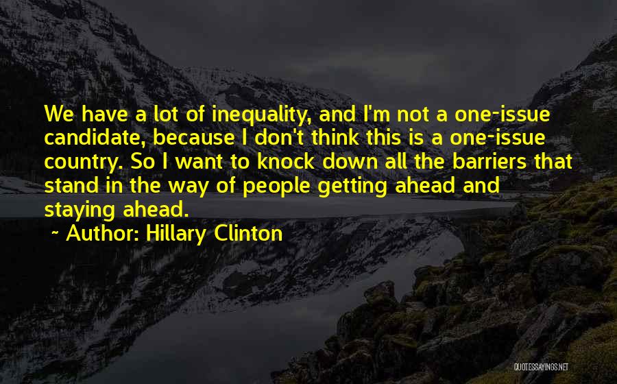 Hillary Clinton Quotes: We Have A Lot Of Inequality, And I'm Not A One-issue Candidate, Because I Don't Think This Is A One-issue