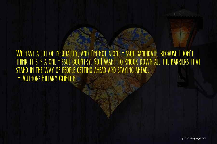 Hillary Clinton Quotes: We Have A Lot Of Inequality, And I'm Not A One-issue Candidate, Because I Don't Think This Is A One-issue