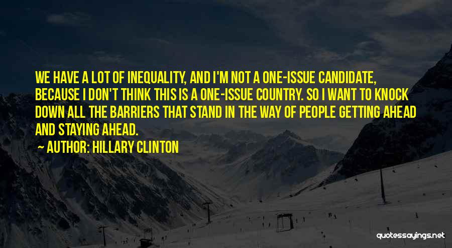 Hillary Clinton Quotes: We Have A Lot Of Inequality, And I'm Not A One-issue Candidate, Because I Don't Think This Is A One-issue