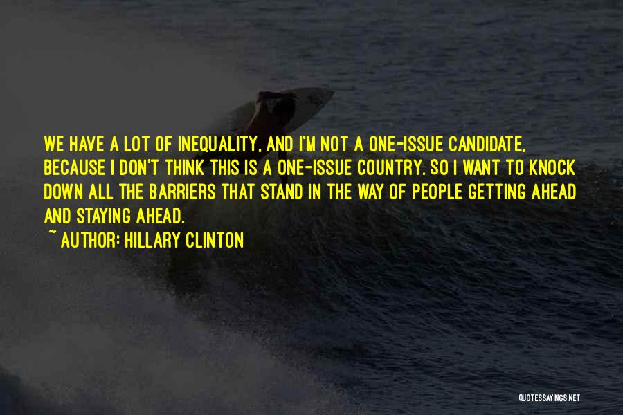 Hillary Clinton Quotes: We Have A Lot Of Inequality, And I'm Not A One-issue Candidate, Because I Don't Think This Is A One-issue