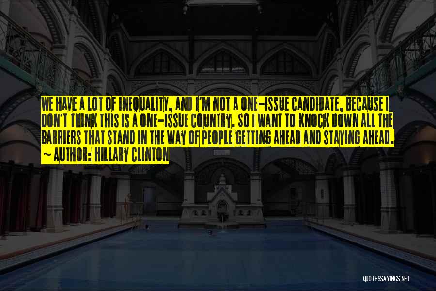 Hillary Clinton Quotes: We Have A Lot Of Inequality, And I'm Not A One-issue Candidate, Because I Don't Think This Is A One-issue