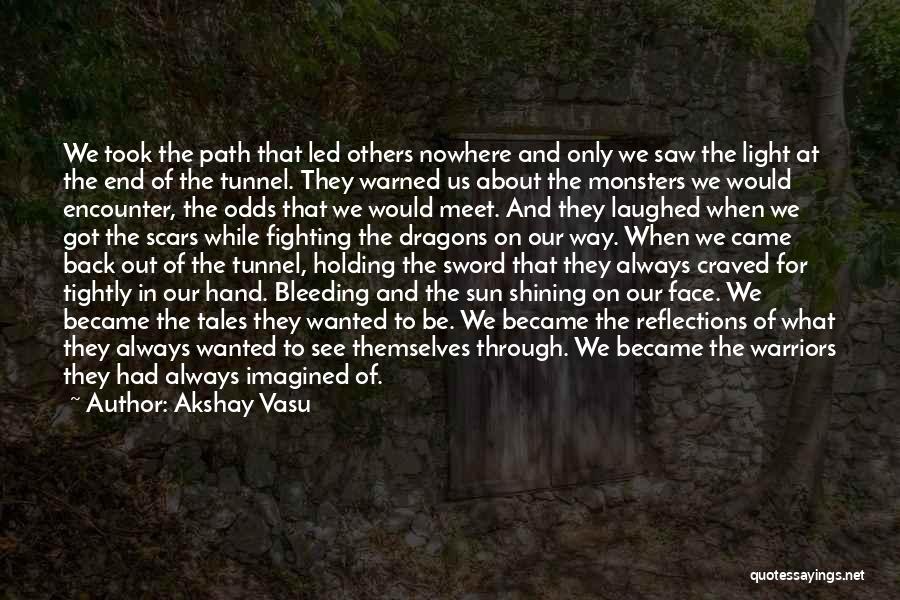 Akshay Vasu Quotes: We Took The Path That Led Others Nowhere And Only We Saw The Light At The End Of The Tunnel.