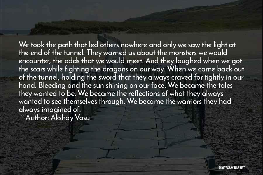 Akshay Vasu Quotes: We Took The Path That Led Others Nowhere And Only We Saw The Light At The End Of The Tunnel.