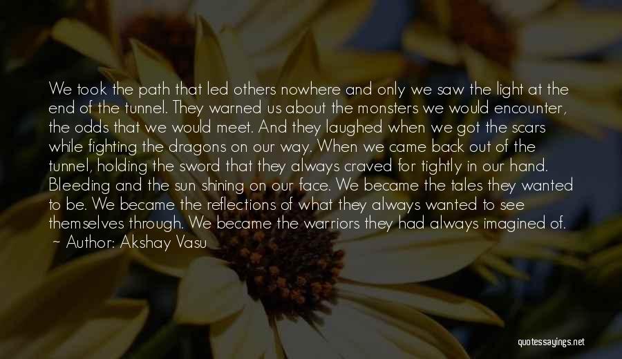 Akshay Vasu Quotes: We Took The Path That Led Others Nowhere And Only We Saw The Light At The End Of The Tunnel.