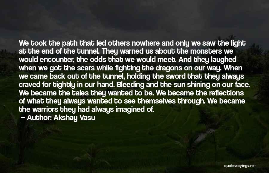 Akshay Vasu Quotes: We Took The Path That Led Others Nowhere And Only We Saw The Light At The End Of The Tunnel.