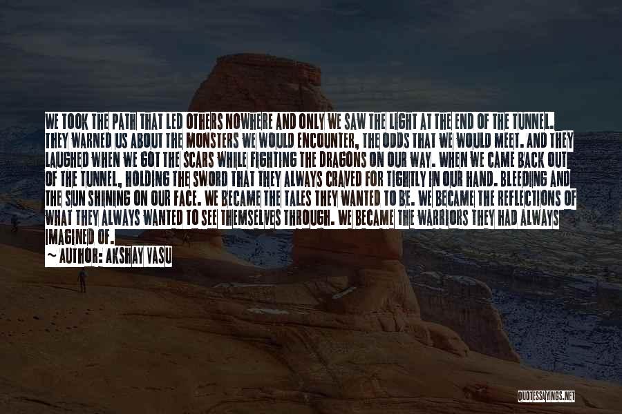 Akshay Vasu Quotes: We Took The Path That Led Others Nowhere And Only We Saw The Light At The End Of The Tunnel.