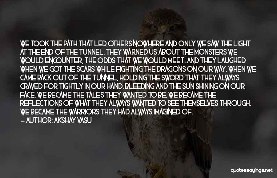 Akshay Vasu Quotes: We Took The Path That Led Others Nowhere And Only We Saw The Light At The End Of The Tunnel.