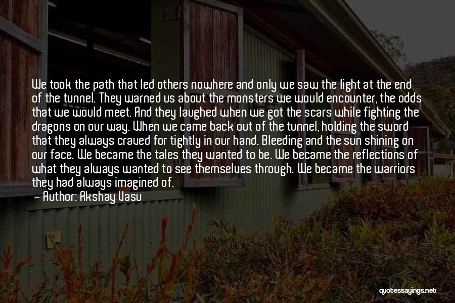 Akshay Vasu Quotes: We Took The Path That Led Others Nowhere And Only We Saw The Light At The End Of The Tunnel.