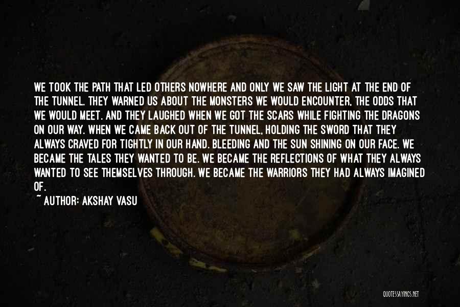 Akshay Vasu Quotes: We Took The Path That Led Others Nowhere And Only We Saw The Light At The End Of The Tunnel.