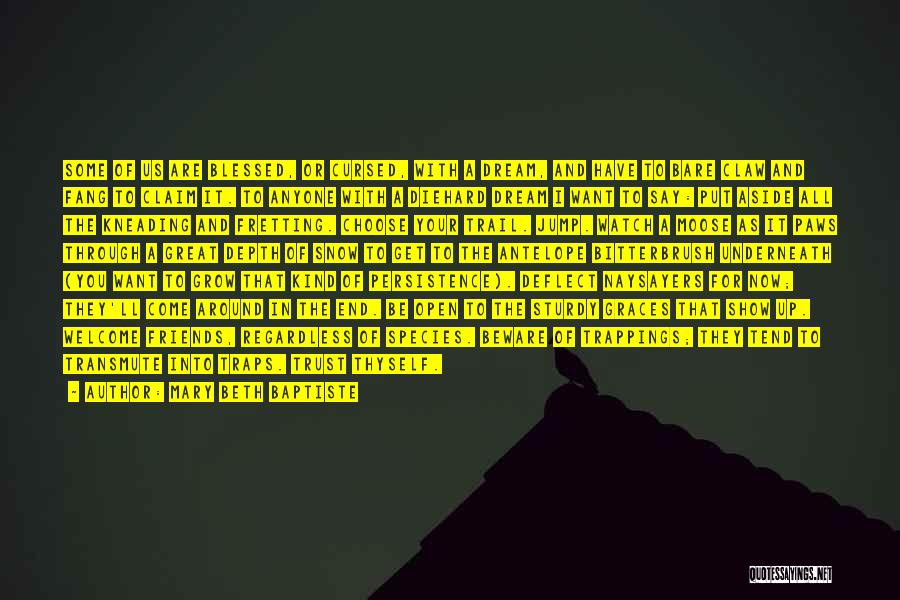 Mary Beth Baptiste Quotes: Some Of Us Are Blessed, Or Cursed, With A Dream, And Have To Bare Claw And Fang To Claim It.