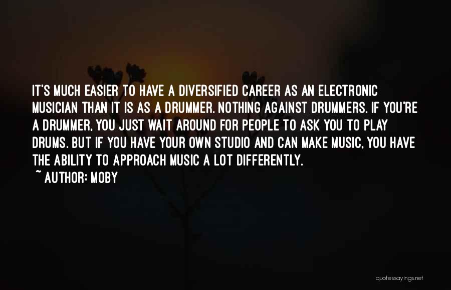 Moby Quotes: It's Much Easier To Have A Diversified Career As An Electronic Musician Than It Is As A Drummer. Nothing Against