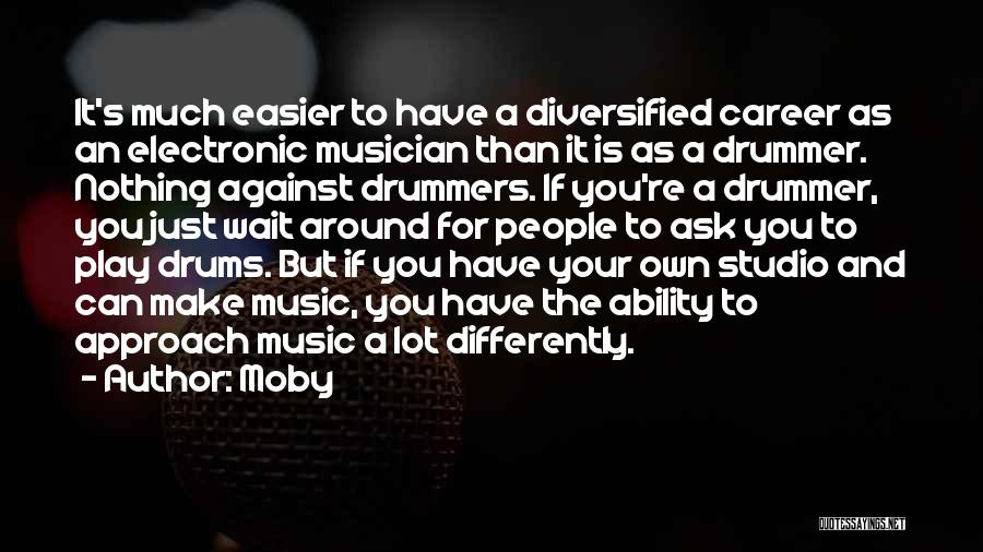 Moby Quotes: It's Much Easier To Have A Diversified Career As An Electronic Musician Than It Is As A Drummer. Nothing Against