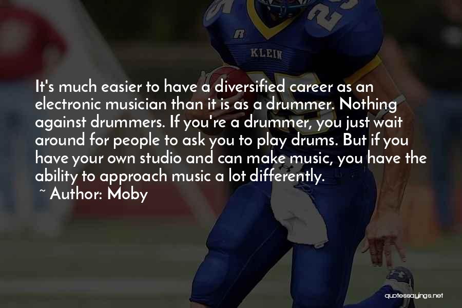 Moby Quotes: It's Much Easier To Have A Diversified Career As An Electronic Musician Than It Is As A Drummer. Nothing Against