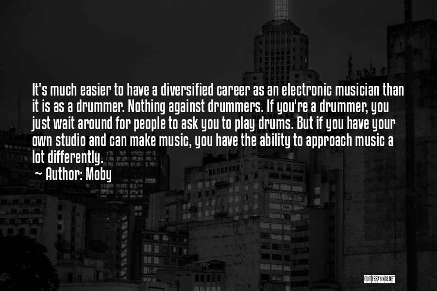 Moby Quotes: It's Much Easier To Have A Diversified Career As An Electronic Musician Than It Is As A Drummer. Nothing Against