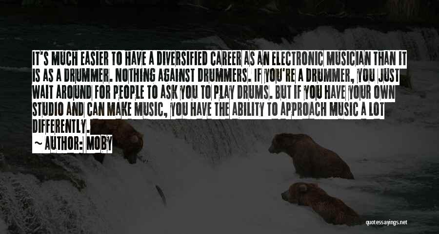 Moby Quotes: It's Much Easier To Have A Diversified Career As An Electronic Musician Than It Is As A Drummer. Nothing Against