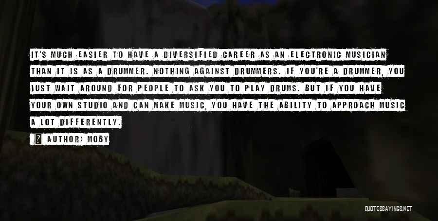 Moby Quotes: It's Much Easier To Have A Diversified Career As An Electronic Musician Than It Is As A Drummer. Nothing Against