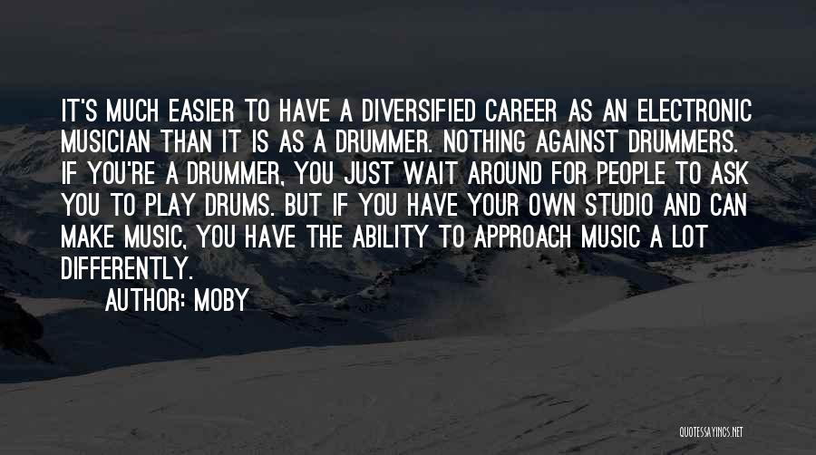 Moby Quotes: It's Much Easier To Have A Diversified Career As An Electronic Musician Than It Is As A Drummer. Nothing Against