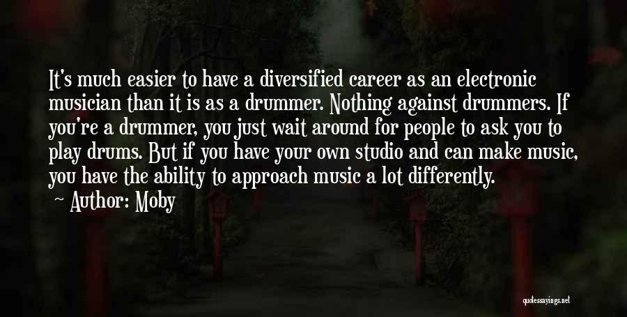 Moby Quotes: It's Much Easier To Have A Diversified Career As An Electronic Musician Than It Is As A Drummer. Nothing Against