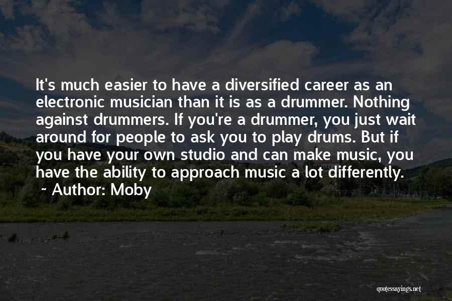 Moby Quotes: It's Much Easier To Have A Diversified Career As An Electronic Musician Than It Is As A Drummer. Nothing Against