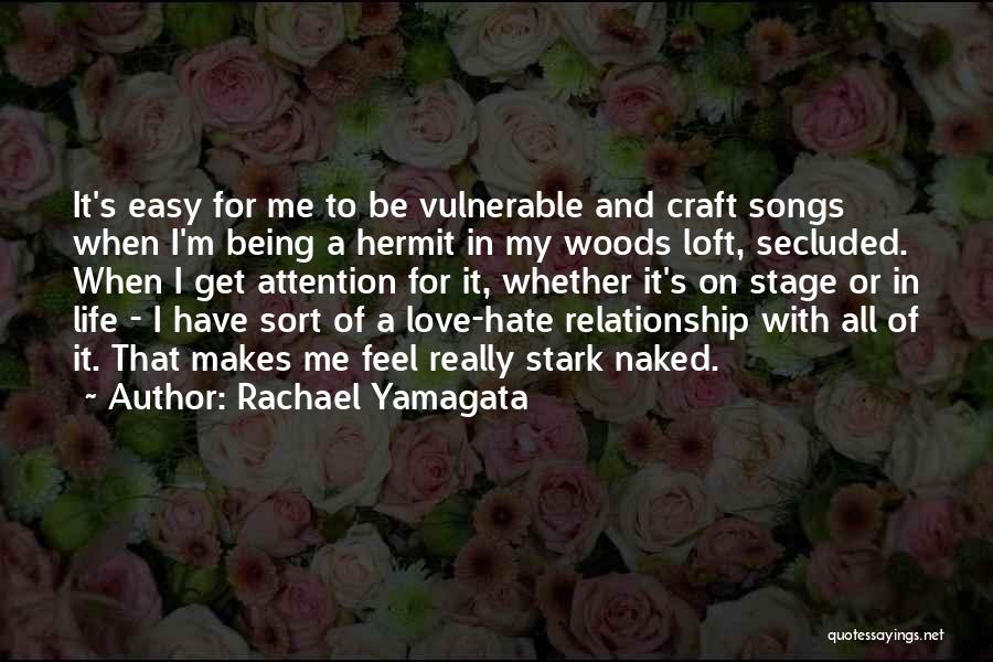 Rachael Yamagata Quotes: It's Easy For Me To Be Vulnerable And Craft Songs When I'm Being A Hermit In My Woods Loft, Secluded.