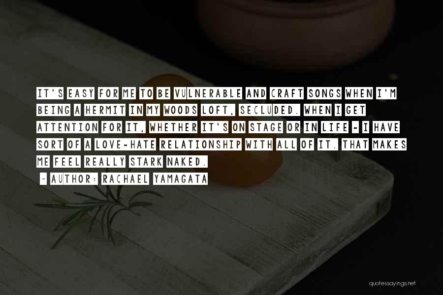 Rachael Yamagata Quotes: It's Easy For Me To Be Vulnerable And Craft Songs When I'm Being A Hermit In My Woods Loft, Secluded.