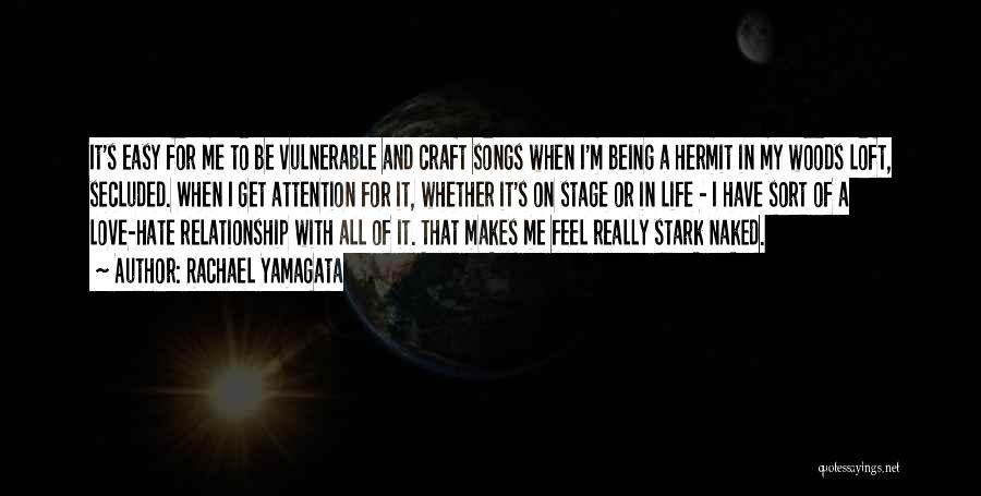 Rachael Yamagata Quotes: It's Easy For Me To Be Vulnerable And Craft Songs When I'm Being A Hermit In My Woods Loft, Secluded.