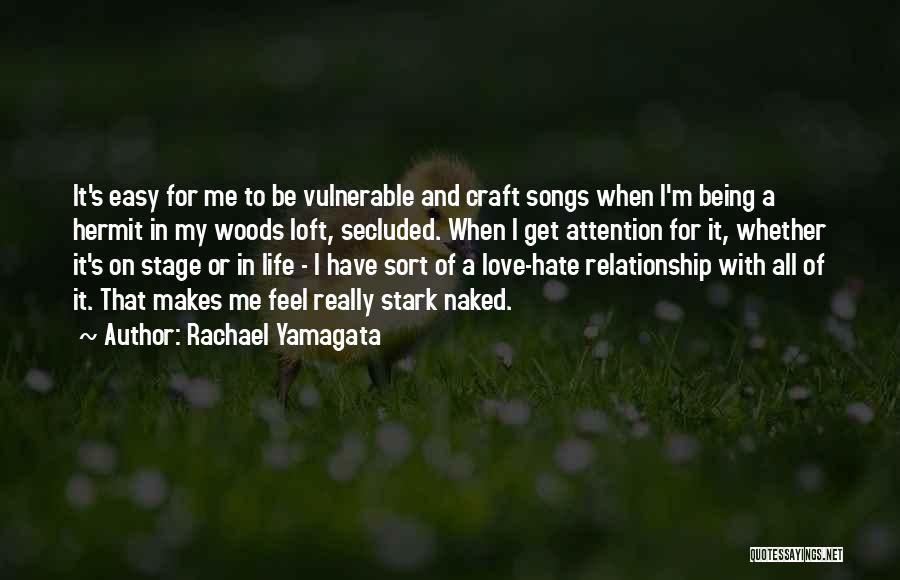 Rachael Yamagata Quotes: It's Easy For Me To Be Vulnerable And Craft Songs When I'm Being A Hermit In My Woods Loft, Secluded.