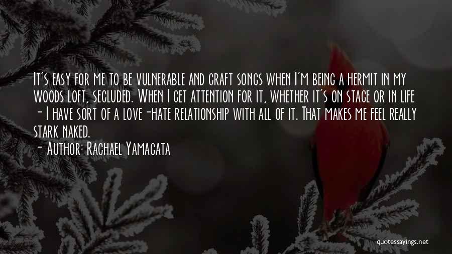 Rachael Yamagata Quotes: It's Easy For Me To Be Vulnerable And Craft Songs When I'm Being A Hermit In My Woods Loft, Secluded.