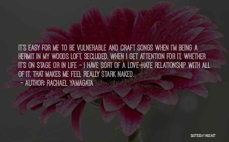 Rachael Yamagata Quotes: It's Easy For Me To Be Vulnerable And Craft Songs When I'm Being A Hermit In My Woods Loft, Secluded.