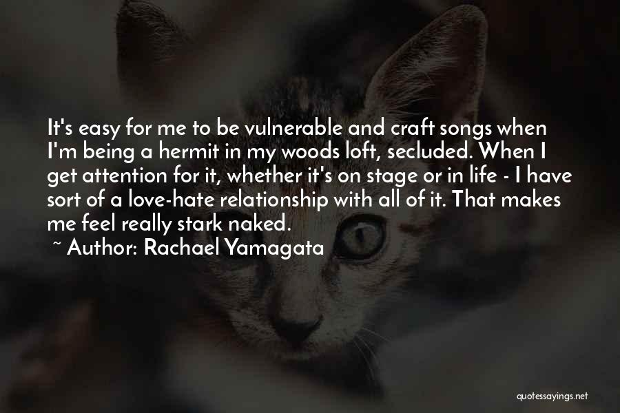 Rachael Yamagata Quotes: It's Easy For Me To Be Vulnerable And Craft Songs When I'm Being A Hermit In My Woods Loft, Secluded.