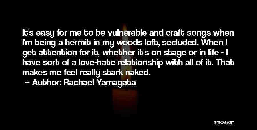Rachael Yamagata Quotes: It's Easy For Me To Be Vulnerable And Craft Songs When I'm Being A Hermit In My Woods Loft, Secluded.